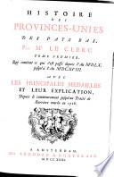 Histoire des Provinces Unies des Pays-Bas, par Mr. Le clerc,... Avec les principales médailles et leur explication, depuis le commencement jusqu'au Traité de Barrière conclu en 1716