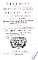 Histoire des Provinces-unies des Pays Bas. Par Mr. Le Clerc, depuis la naissance de la republique jusqu'a la paix d'Utrecht & le traite de la Barriere conclu en 1716. Avec les principales medailles et leur explication. Tome premier [- troisieme].