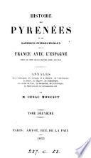 Histoire des Pyrenées et des rapports internationaux de la France avec l'Espagne. Annales de la Catalogue, de l'Aragon, de la Navarre