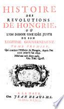 HISTOIRE DES REVOLUTIONS DE HONGRIE, OÙ L' ON DONNE UNE IDÉE JUSTE DE SON LEGITIME GOUVERNEMENT.