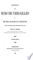 Histoire des rues de Versailles et de ses places et avenues, depuis l'origine de cette ville jusqu'à nos jours