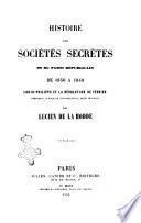 Histoire des sociétés secrètes et du parti républicain de 1830 à 1848 Louis-Philippe et la révolution de février