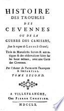Histoire des troubles des Cevennes ou de la guerre des Camisars, sous le regne de Louis le Grand; tirée de manuscrits secrets & autentiques & des observations faites sur les lieux mêmes, avec une carte des Cevennes. Par l'Auteur du Patriote françois & Impartial. Tome premier (-troisieme!