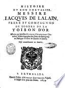 Histoire du bon cheualier, messire Iacques de Lalain, frere et compagnon de l'ordre de la Toison d'or. Escrite par messire George Chastellain cheualier, historiographe des ducs de Bourgougne Philippe le Bon & Charles le Hardy. Mise nouuellement en lumiere