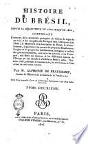 Histoire du Bresil, depuis sa découverte en 1500 jusqu'en 1810, contenant l'origine de la monarchie portugaise; le tableau du règne de ses rois, et des conquêtes des Portugais dans l'Afrique et dans l'Inde; la découverte et la description du Brésil; ... par M. Alphonse de Beauchamp, ... Orné d'une nouvelle carte de l'Amérique portugaise et de deux belles gravures. Tome premier [-troisieme]