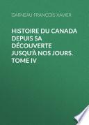 Histoire du Canada depuis sa découverte jusqu'à nos jours. Tome IV