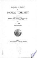 Histoire du canon du Nouveau Testament : leçons d'Ecriture sainte professées à l'Ecole supérieure de théologie de Paris pendant l'année 1890-91