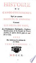 Histoire du cas-de-conscience signe par quarante docteurs de Sorbonne; contenant les brefs du pape, les ordonnances episcopales, censures, lettres & autres pieces pour & contre ce cas, avec des reflexions sur plusieurs ordonnances. Tome premier \-onzieme!