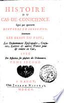 Histoire du cas-de-conscience signe par quarante docteurs de Sorbonne; contenant les brefs du pape, les ordonnances episcopales, censures, lettres & autres pieces pour & contre ce cas, avec des reflexions sur plusieurs ordonnances. Tome premier \-onzieme!
