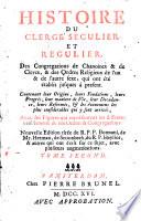 Histoire du clergé seculier et regulier. Des congregatons de chanoines & de clercs, & des ordres religieux de l'un & de l'autre sexe, qui ont été établi à present. Contenant leur origine, leur fondation leur progrès ... Avec des figures qui représentent les differens habillemens de ces ordres & congregations. Tome premier (-quatrieme)