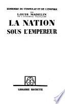 Histoire du Consulat et de l'Empire: La nation sous l'empereur