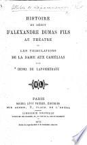 Histoire du début d'Alexandre Dumas fils au théâtre, ou les Tribulations de la Dame aux Camélias