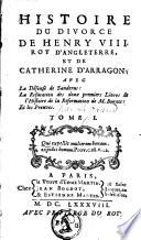 Histoire du divorce de Henry VIII, roy d'Angleterre & de Catherine d'Arragon. Avec la défense de Sanderus. La réfutation des deux premiers livres de l'histoire de la Réformation de M. Burnet : et les preuves ...
