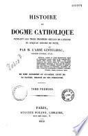 Histoire du dogme catholique pendant les trois premiers siècles de l'Eglise et jusqu'au concile de Nicée