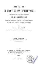 Histoire du droit et des institutions politiques, civiles et judiciaires de l'Angleterre comparés au droit et aux institutions de la France depuis leur origine jusqu'à nos jours