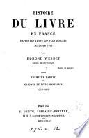 Histoire du livre en France depuis les temps les plus reculés jusqu'en 1789: ptie. Origines du livre-manuscrit, 1275-1470. 1861