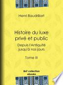 Histoire du luxe privé et public depuis l'Antiquité jusqu'à nos jours