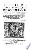 Histoire Du Mareschal Du Guebriant. Contenant Le Recit De Ce Qui S'est Passé en Allemagne dans les Guerres des Couronnes de France & de Suede, & des Estats Alliez contre la Maison d'Autriche