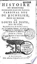 Histoire du ministère d'Armand Jean du Plessis cardinal duc de Richelieu, sous le règne de Loys le juste, XIII du nom, roy de France & de Navarre; Avec des réflexions politiques, & diverses lettres, contenans les négociations des Afaires [sic] de Piémont & du Montferrat; Divisée en 3 tomes; Corrigée en cette édition, & mise en meilleur ordre