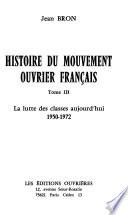 Histoire du mouvement ouvrier français...: La lutte des classes aujourd'hui, 1950-1972
