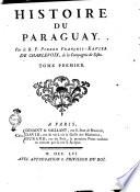 Histoire du Paraguay. Par le r. p. Pierre Francois Xavier de Charlevoix, de la Compagnie de Jesus. Tome premier [-troisieme]