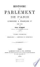 Histoire du Parlement de Paris de l'origine a Francois 1er 1250-1515: Organisation. Competence et attributions