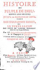 Histoire du peuple de Dieu, depuis son origine jusqu'a la naissance du messie, tire'e des seuls livres saints, ou le txte sacre des livres de l'ancien testament reduit en un corps d'histoire. Par le p. Isaac-Joseph Berruyer, Nouvelle edition, corrige'e et augmente'e. Premier age, tome 1. [-Septieme age, tome 10.]
