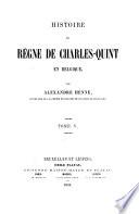 Histoire du règne de Charles-Quint en Belgique, par Alexandre Henne