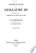 Histoire du regne de Guillaume 3. pour faire suite a l'histoire de la revolution de 1688 par T. B. Macaulay