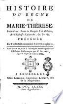 Histoire du regne de Marie-Thérese, impératrice, reine de Hongrie & de Bohême, archiduchesse d'Autriche, &c. &c. &c. précédée de tables généalogiques & chronologiques