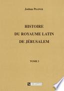 Histoire du royaume latin de Jérusalem. Tome premier