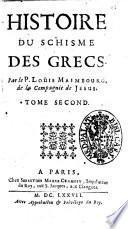 Histoire du schisme des grecs. Par le pere Louis Maimbourg de la Compagnie de Iesus. Tome premier \-second]