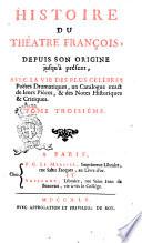 Histoire du théatre françois, depuis son origine jusqu'à present, avec la vie des plus célébres poëtes dramatiques, un catalogue exact de leur piéces, & des notes historiques & critiques. Tome prèmier [- quinzième]