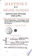 Histoire du théatre françois, depuis son origine jusqu'à present, avec la vie des plus célébres poëtes dramatiques, un catalogue exact de leur piéces, & des notes historiques & critiques. Tome prèmier [- quinzième]