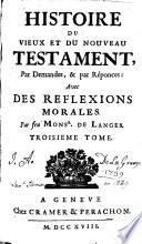 Histoire du Vieux et du Nouveau Testament, par demandes et par réponses, avec des réflexions morales