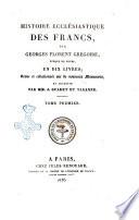 Histoire ecclésiastique des Francs par Georges Florent Grégoire, eveque de Tours, en dix livres