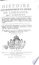 HISTOIRE ECCLESIASTIQUE ET CIVILE DE LORRAINE, QUI COMPREND CE QUI S'EST PASSÉ DE PLUS MEMORABLE dans l'Archevêché de Tréves, & dans les Evêchez de Metz, Toul & Verdun, depuis l'entrée de Jules César dans les Gaules, jusqu'à la mort de CHARLES V. Duc de Lorraine, arrivée en 1690. AVEC LES PIECES JUSTIFICATIVES A LA FIN. Le tout enrichi de Cartes Geographiques, de Plans de Villes [et] d'Eglises, de Sceaux, de Monnoyes, de Medailles, de Monumens, [et]c. Gravez en taille-douce