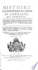 Histoire ecclesiastique et civile de Lorraine, qui comprend ce qui s'est passé de plus memorable dans l'Archevêché de Treves ... jusqu'à la mort de Charles 5. du de Lorraine, arrivée en 1690. Avec le pieces justificatives a la fin. Le tout enrichi de cartes geographiques, ... gravez en taille-douce. Par le r.p. Dom Augustin Calmet, ... Tome 1. [-3.]