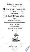 Histoire et Anecdotes de la Révolution Françoise depuis l'avènement de Louis XVI au trône jusqu'à l'époque de sa mort