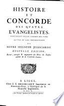 HISTOIRE ET CONCORDE DES QUATRE EVANGELISTES, CONTENANT SELON L'ORDRE DES TEMS LA VIE ET LES INSTRUCTIONS DE NOTRE SEIGNEUR JESUS CHRIST