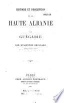 Histoire et description de la Haute Albanie ou Guégarie