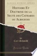 Histoire Et Doctrine de la Secte Des Cathares Ou Albigeois, Vol. 1 (Classic Reprint)