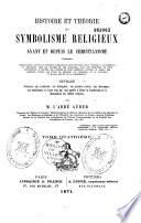 Histoire et théorie du symbolisme religieux avant et depuis le Christianisme
