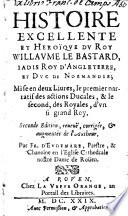 Histoire excellente et heroïque du Roy Willaume le Bastard, iadis Roy d'Angleterre & Duc de Normandie