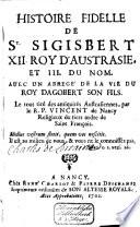 Histoire fidelle de S. Sigisbert, XII roy d'Austrasie et III du no, avec un abrégé de la vie du roy Dagobert son fils