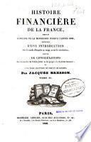 Histoire financiere de la France, depuis l'origine de la monarchie jusqu'a l'annee 1828, precedee d'une introduction sur le mode d'impots en usage avant la revolution, suivie de consideration sur la marche du credit public et les progres du systeme financier et d'une table analitique des noms et des matieres. Par Jacques Bresson. Tome primier (-second!