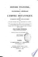 Histoire financiere et statistique generale de l'Empire Britannique avec un expose du systeme actuel de l'import, suivi d'un plan pratique pour la liquidation de la dette; ...