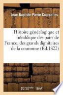 Histoire Ga(c)Na(c)Alogique Et Ha(c)Raldique Des Pairs de France, Des Grands Dignitaires de La Couronne
