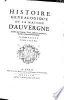 Histoire généalogique de la maison d'Auvergne, justifiée par chartes, titres, histoires anciennes, & autres preuves authentiques