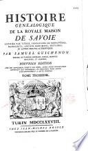 Histoire généalogique de la royale maison de Savoie, justifiée par titres, fondations de monastères... et autres preuves authentiques, par Samuel Guichenon... Nouvelle édition, avec des supplémens jusqu'à nos jours, suivis d'une dissertation contenant des remarques et additions... à cette histoire